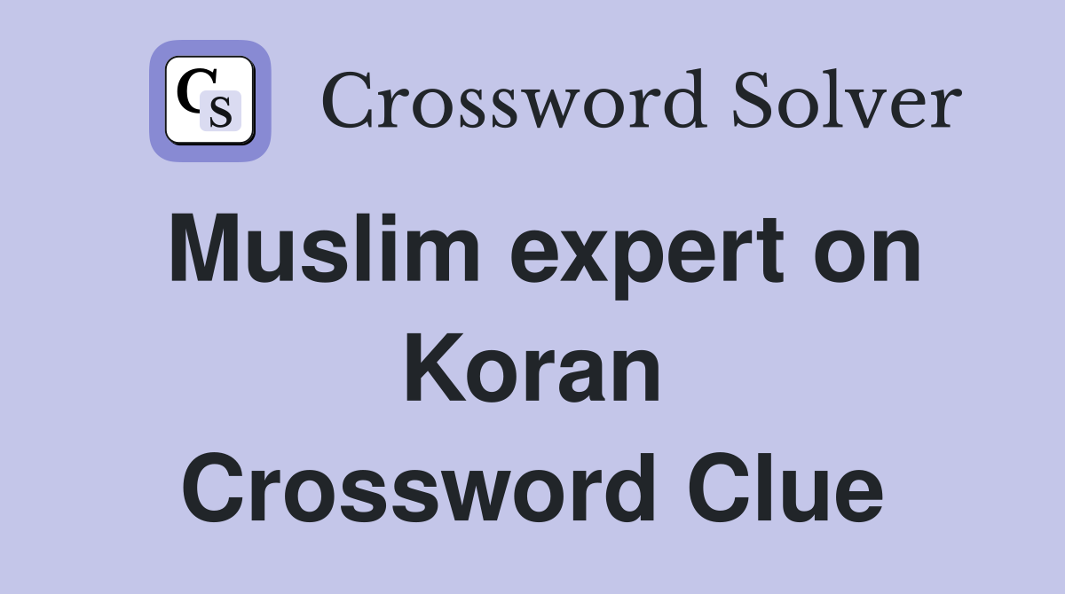 Muslim expert on Koran Crossword Clue