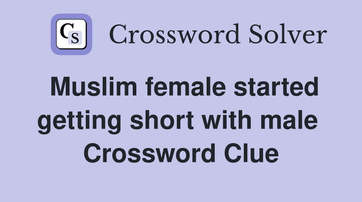Muslim female started getting short with male  Crossword Clue