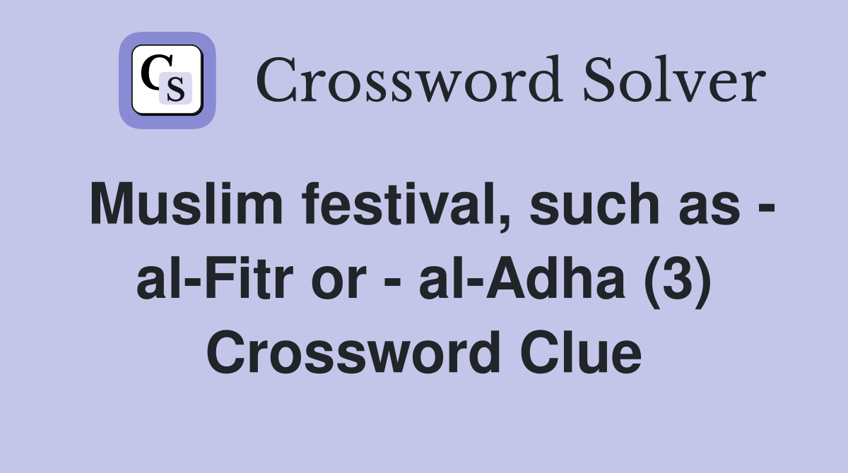 Muslim festival, such as - al-Fitr or - al-Adha (3) Crossword Clue