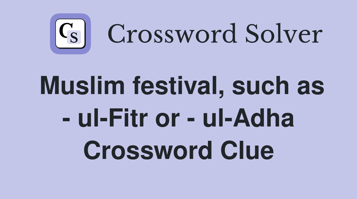 Muslim festival, such as - ul-Fitr or - ul-Adha Crossword Clue