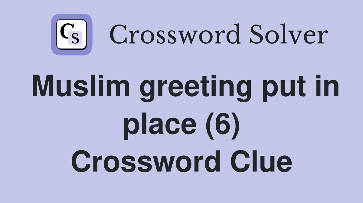 Muslim greeting put in place (6) Crossword Clue