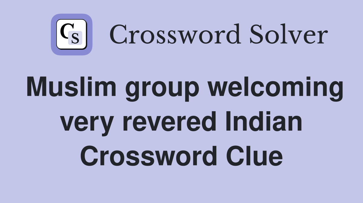 Muslim group welcoming very revered Indian Crossword Clue