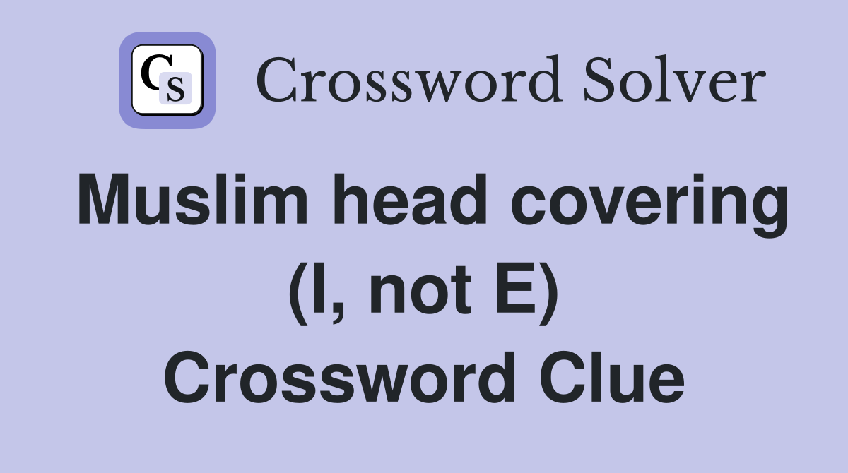 Muslim head covering (I, not E) Crossword Clue