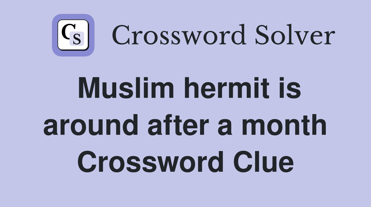 Muslim hermit is around after a month Crossword Clue