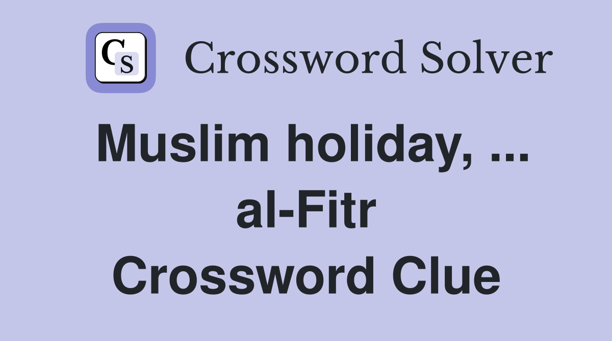 Muslim holiday, ... al-Fitr Crossword Clue