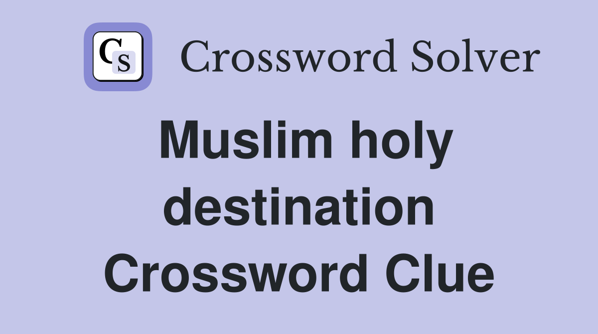 Muslim holy destination Crossword Clue