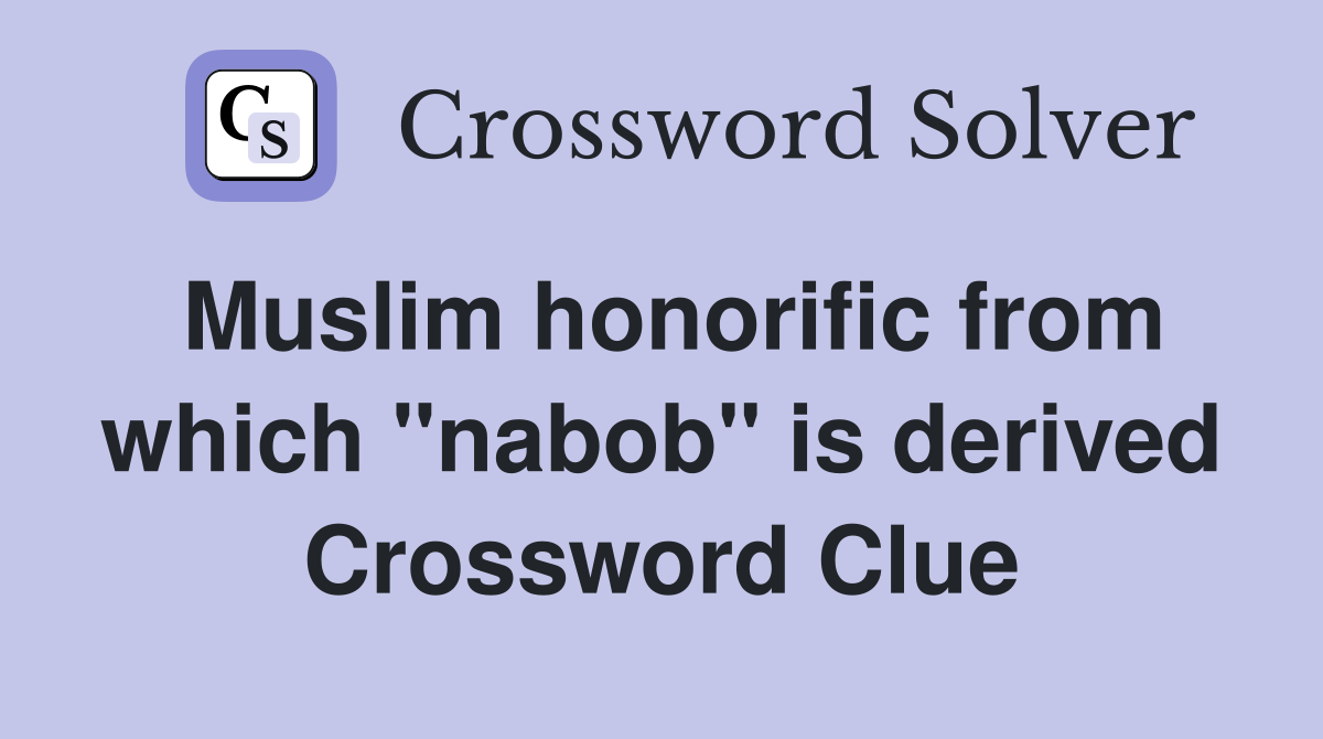 Muslim honorific from which "nabob" is derived Crossword Clue