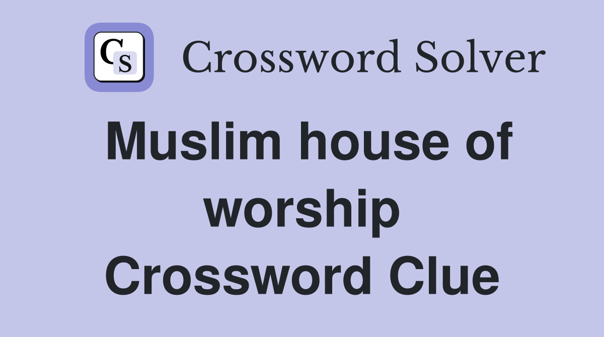 Muslim house of worship Crossword Clue