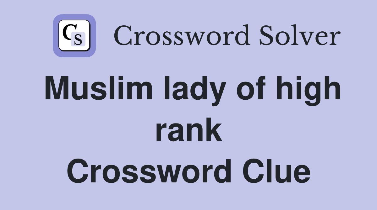 Muslim lady of high rank Crossword Clue