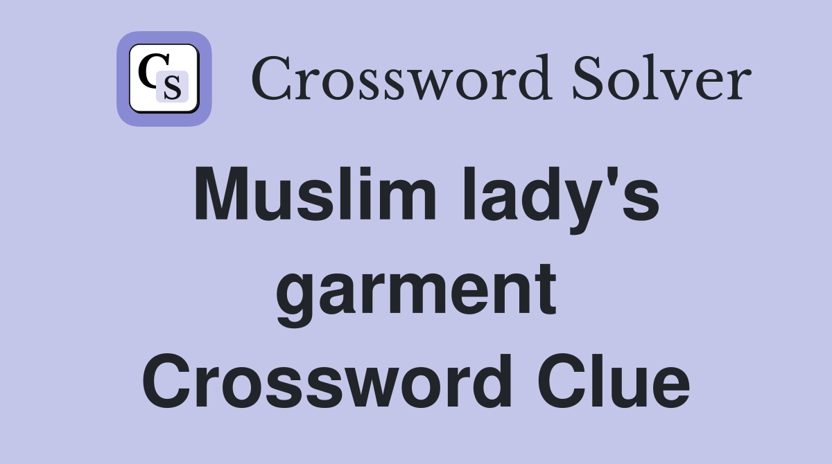 Muslim lady's garment Crossword Clue