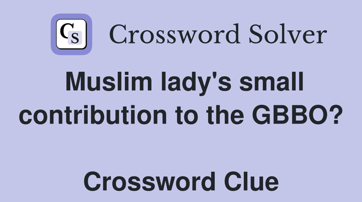 Muslim lady's small contribution to the GBBO?  Crossword Clue