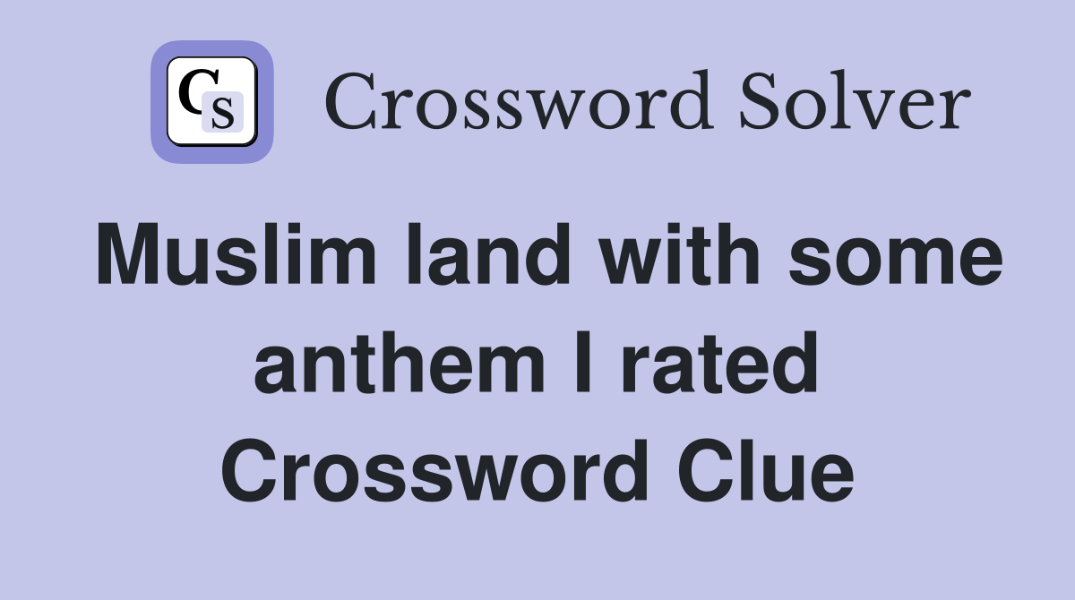 Muslim land with some anthem I rated Crossword Clue