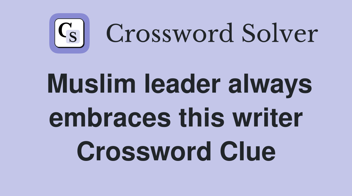 Muslim leader always embraces this writer Crossword Clue