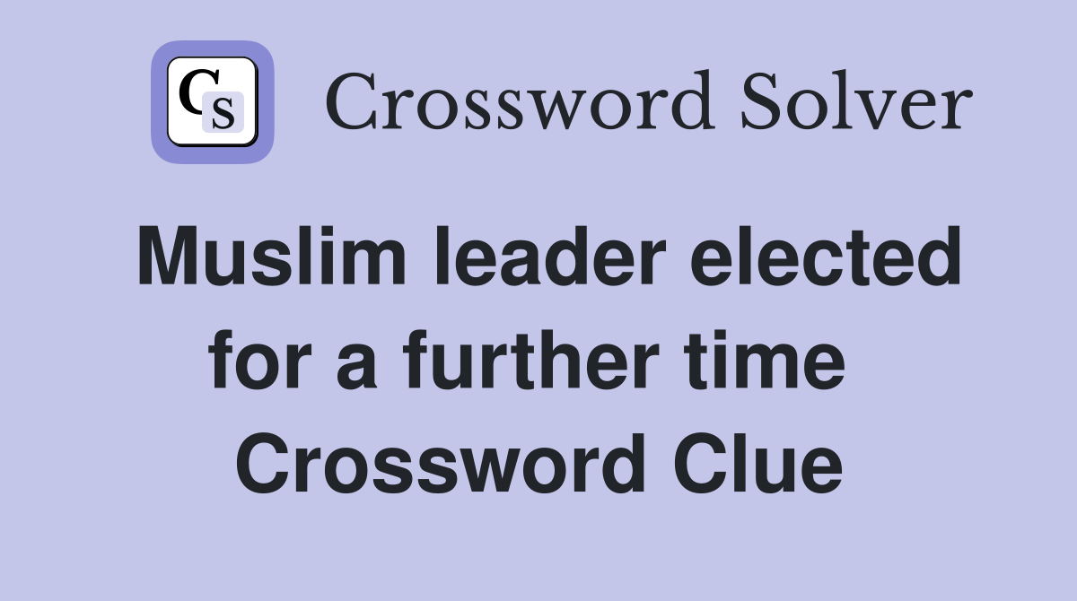 Muslim leader elected for a further time  Crossword Clue