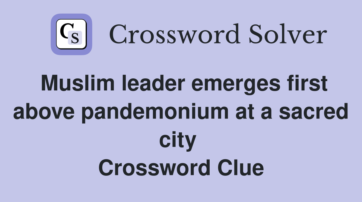 Muslim leader emerges first above pandemonium at a sacred city  Crossword Clue