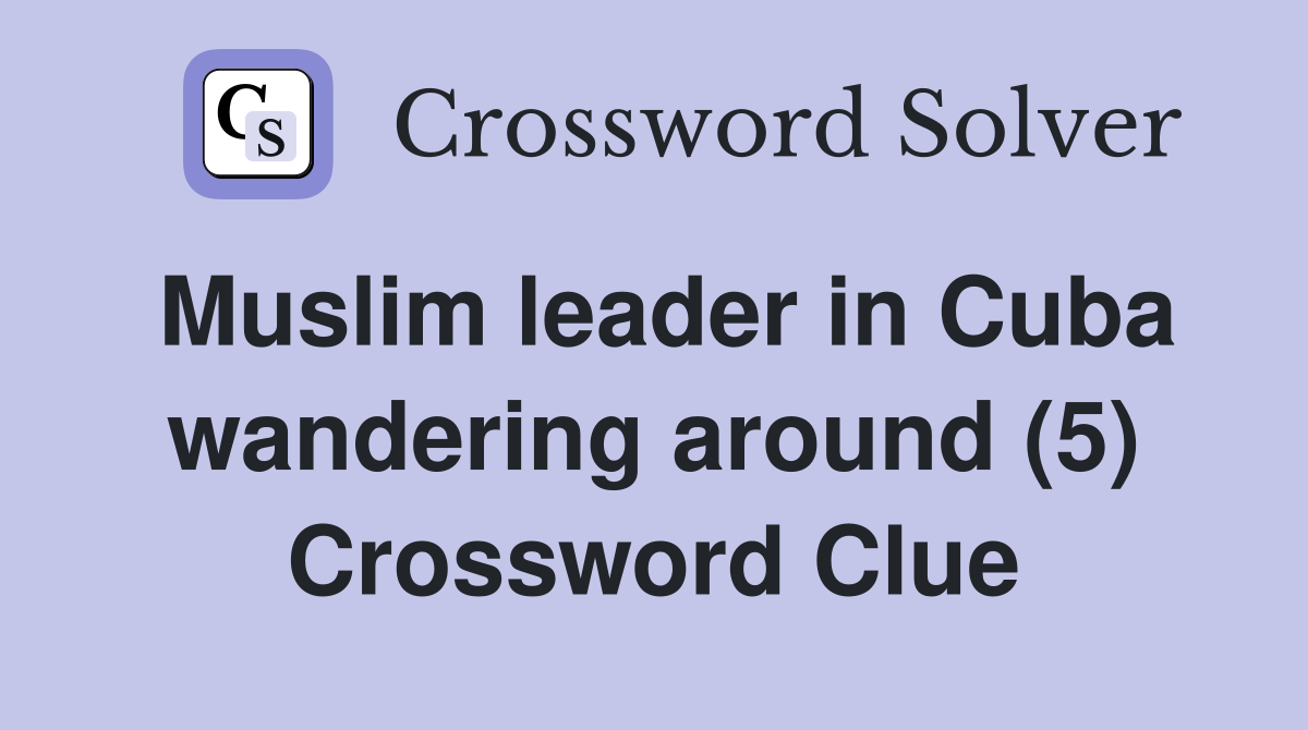 Muslim leader in Cuba wandering around (5) Crossword Clue