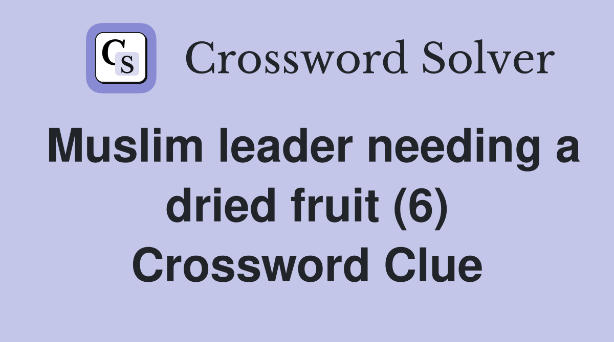 Muslim leader needing a dried fruit (6) Crossword Clue