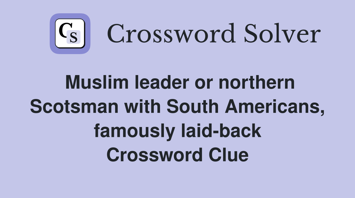 Muslim leader or northern Scotsman with South Americans, famously laid-back Crossword Clue