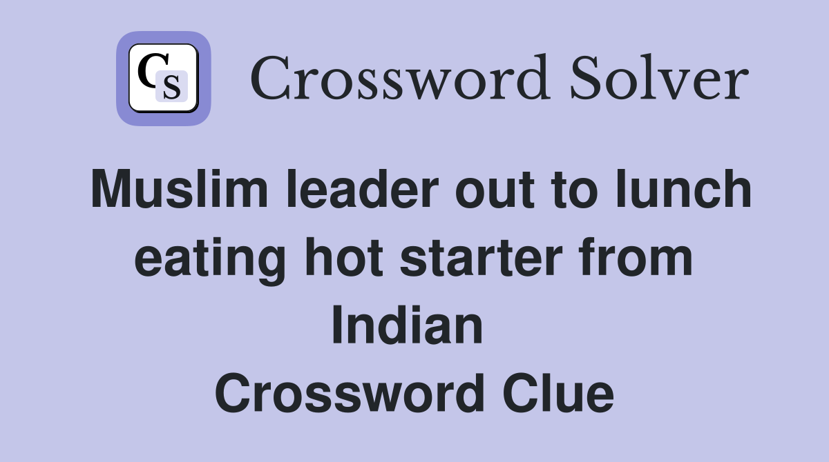 Muslim leader out to lunch eating hot starter from Indian  Crossword Clue