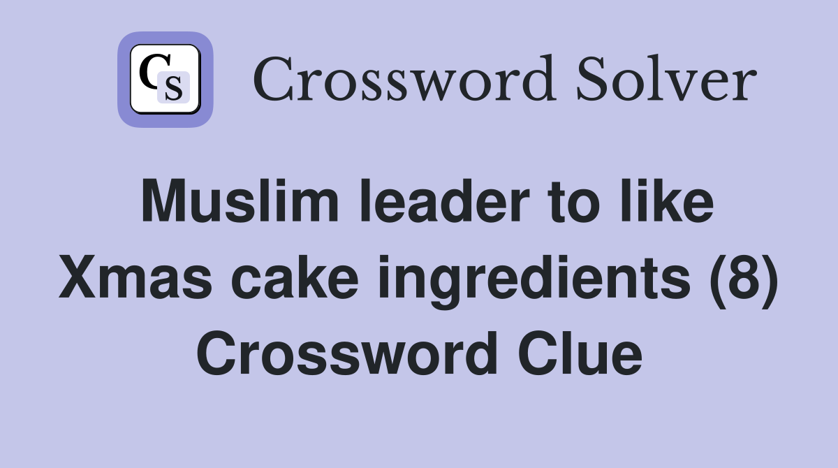 Muslim leader to like Xmas cake ingredients (8) Crossword Clue