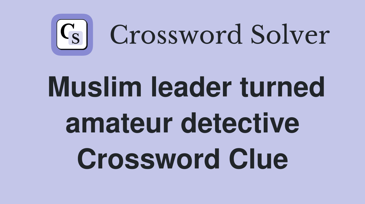 Muslim leader turned amateur detective Crossword Clue
