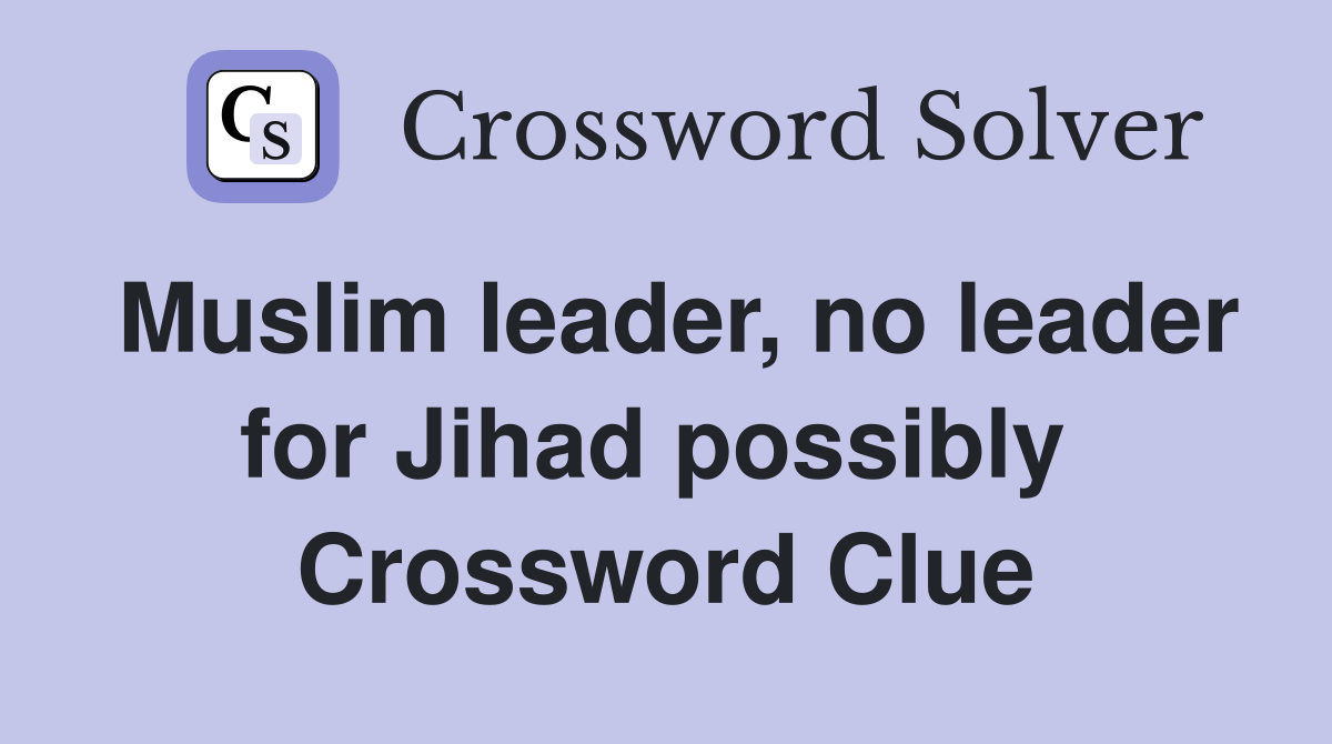 Muslim leader, no leader for Jihad possibly  Crossword Clue