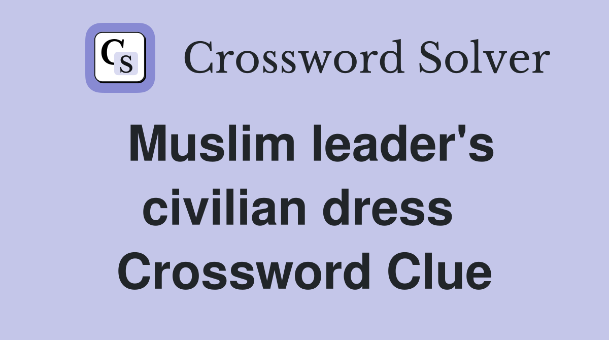 Muslim leader's civilian dress  Crossword Clue