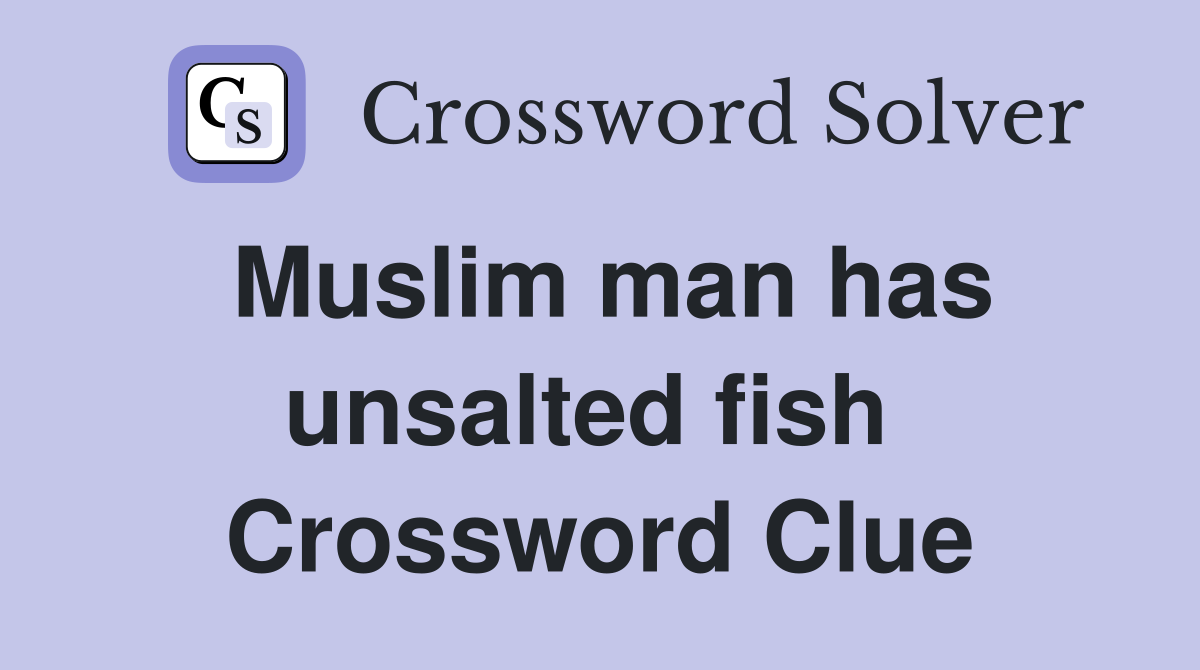 Muslim man has unsalted fish  Crossword Clue