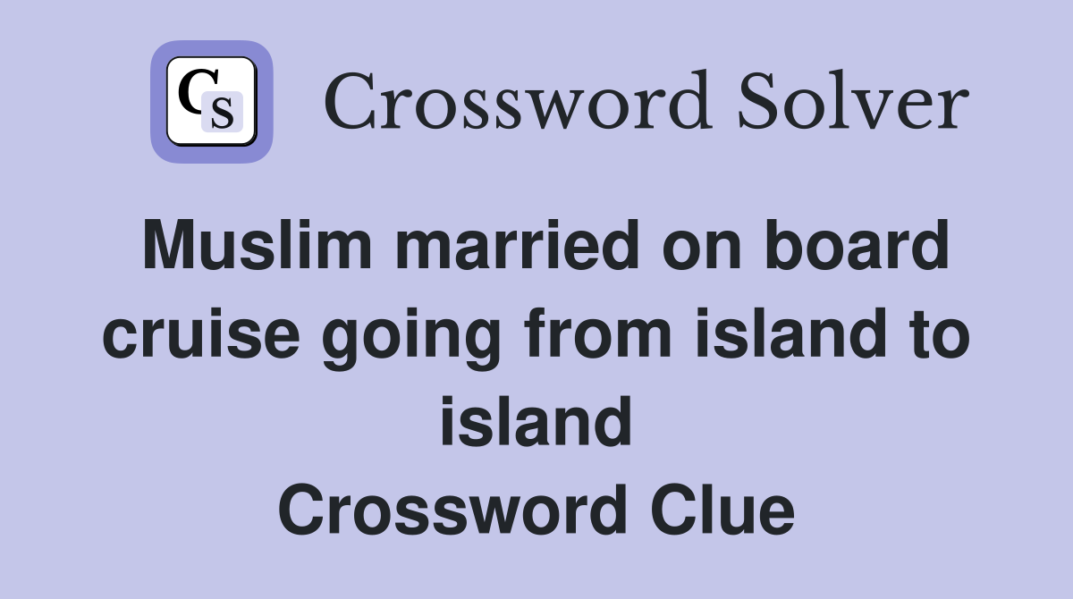Muslim married on board cruise going from island to island Crossword Clue