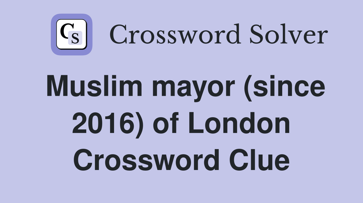 Muslim mayor (since 2016) of London Crossword Clue
