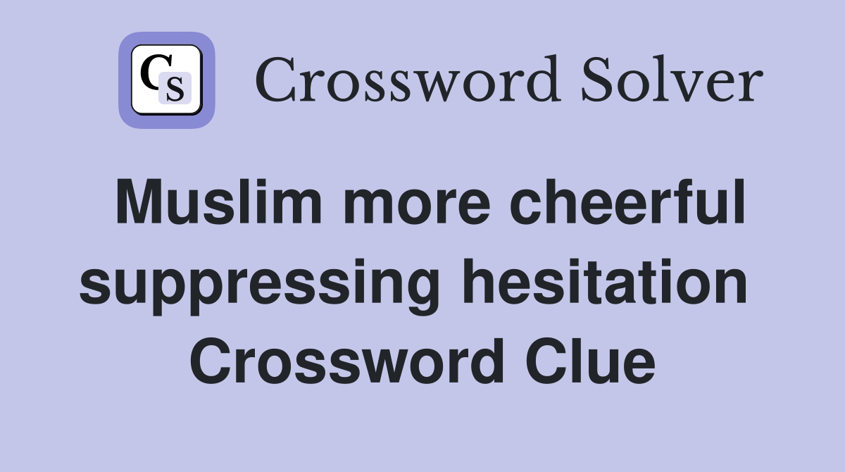 Muslim more cheerful suppressing hesitation  Crossword Clue