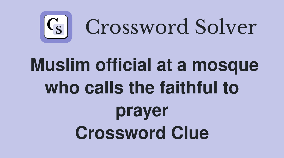 Muslim official at a mosque who calls the faithful to prayer Crossword Clue