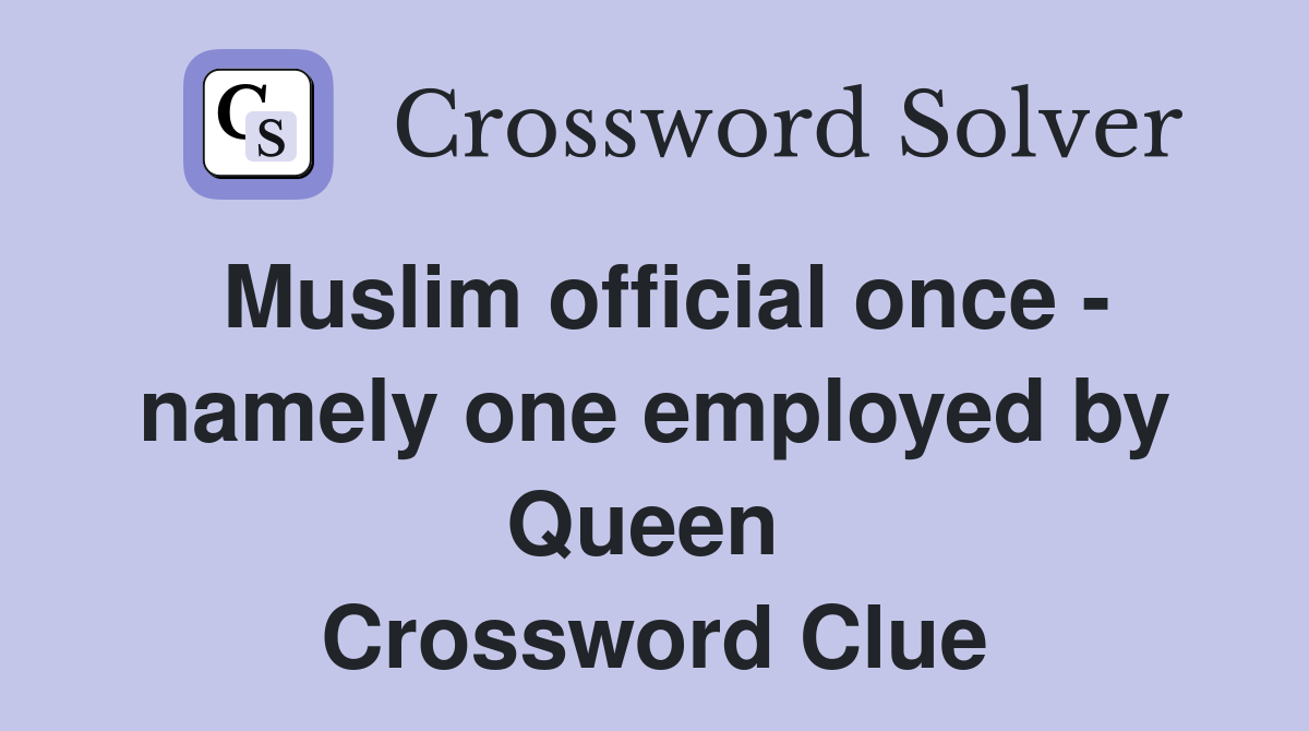 Muslim official once - namely one employed by Queen  Crossword Clue