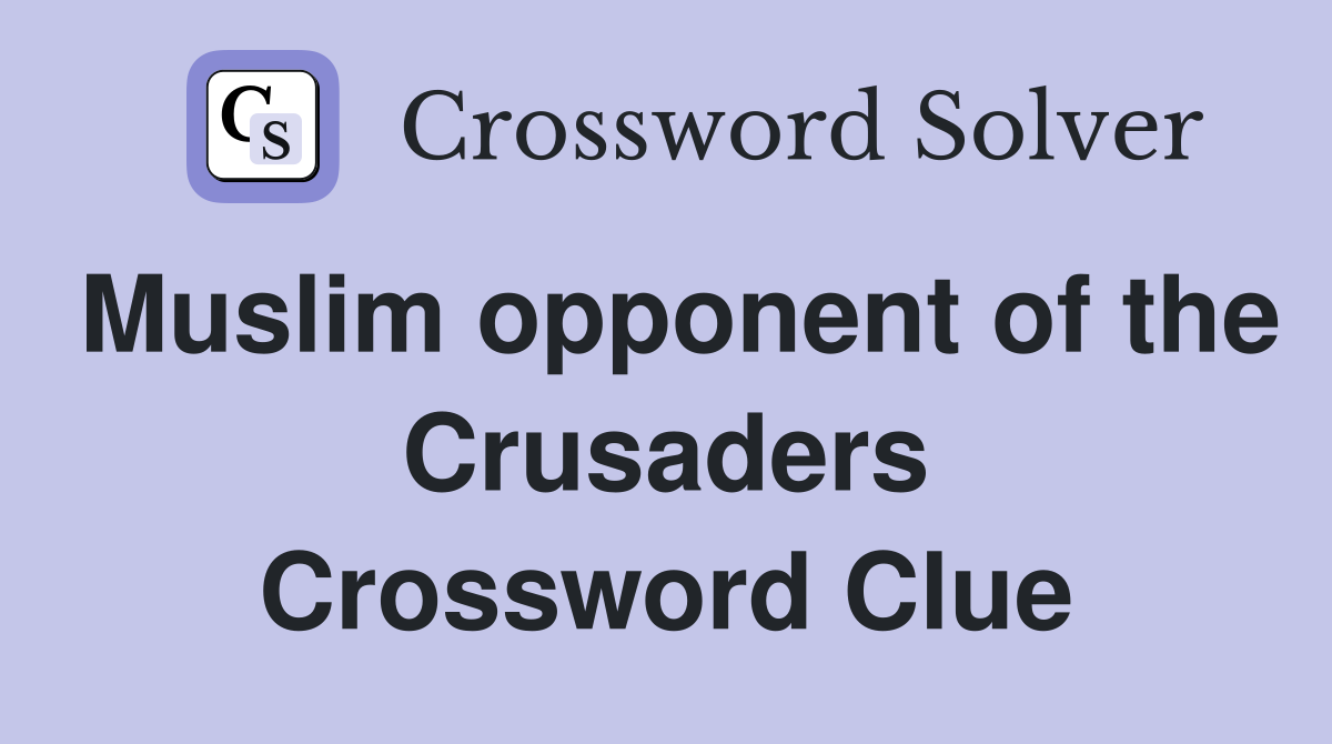 Muslim opponent of the Crusaders Crossword Clue