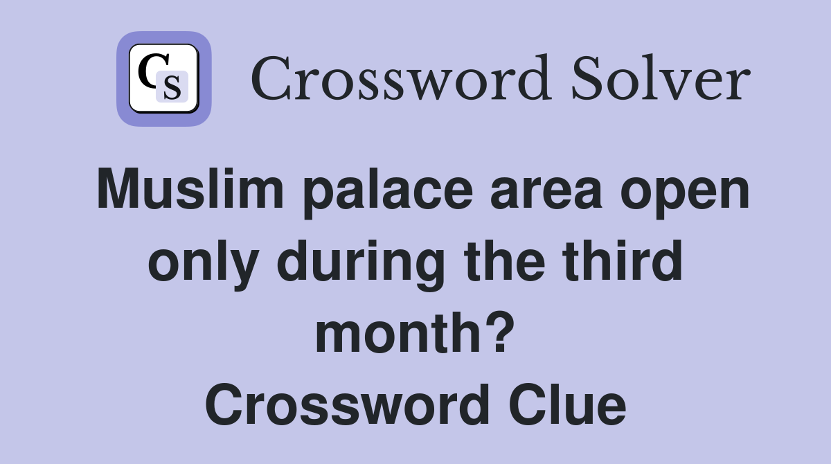 Muslim palace area open only during the third month? Crossword Clue