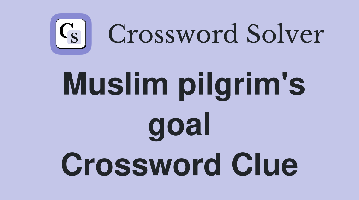 Muslim pilgrim's goal Crossword Clue
