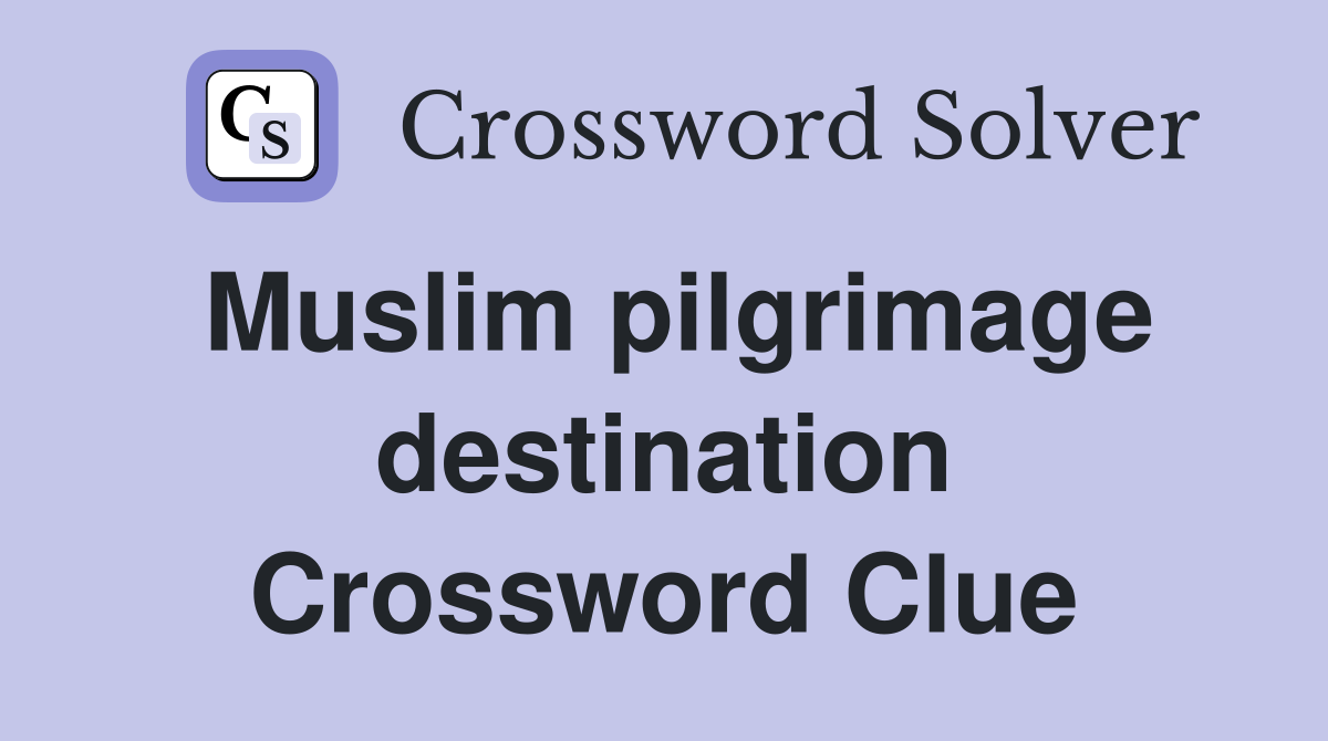 Muslim pilgrimage destination Crossword Clue