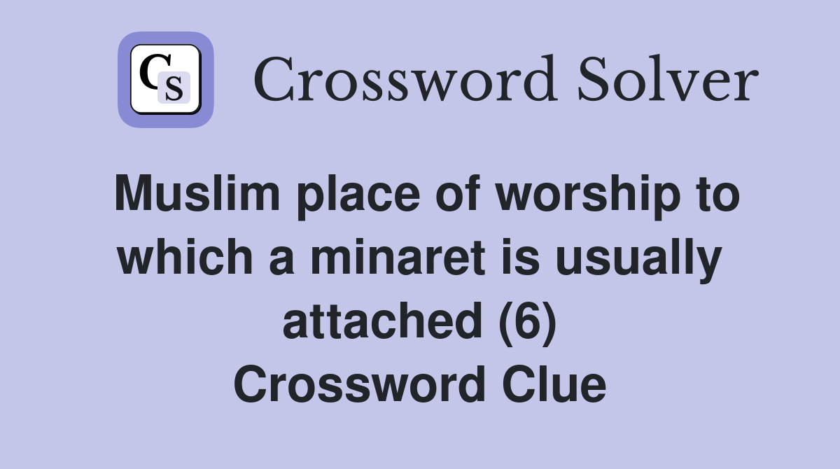 Muslim place of worship to which a minaret is usually attached (6) Crossword Clue