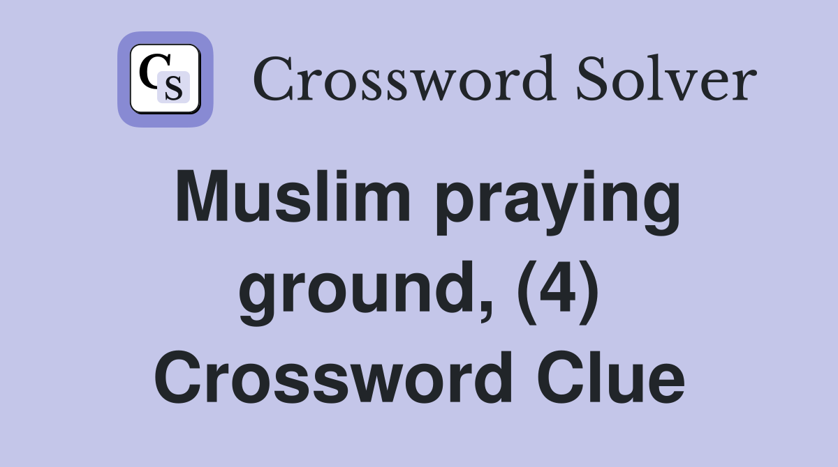 Muslim praying ground, (4) Crossword Clue