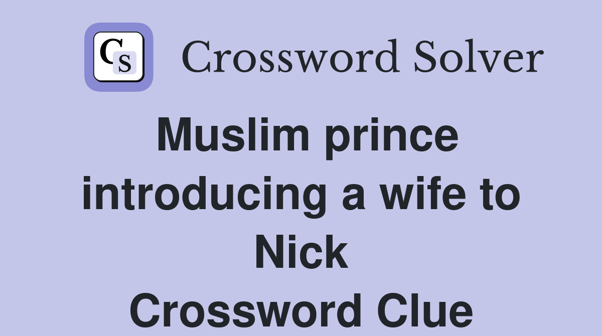 Muslim prince introducing a wife to Nick Crossword Clue