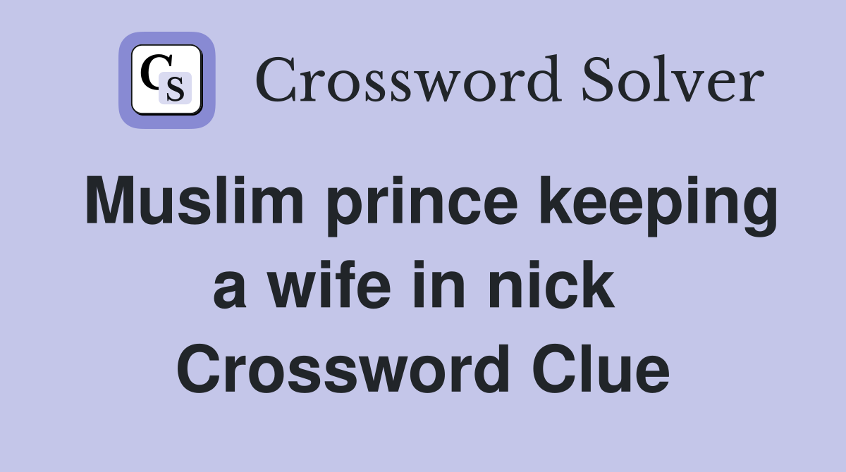 Muslim prince keeping a wife in nick  Crossword Clue