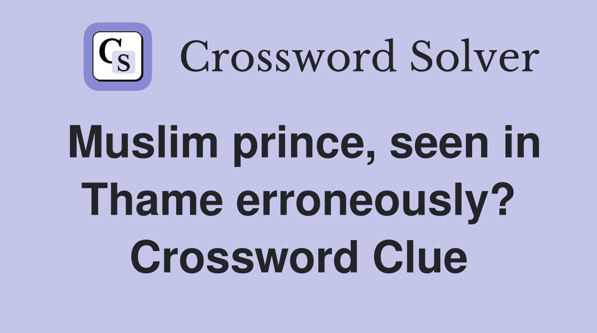 Muslim prince, seen in Thame erroneously? Crossword Clue