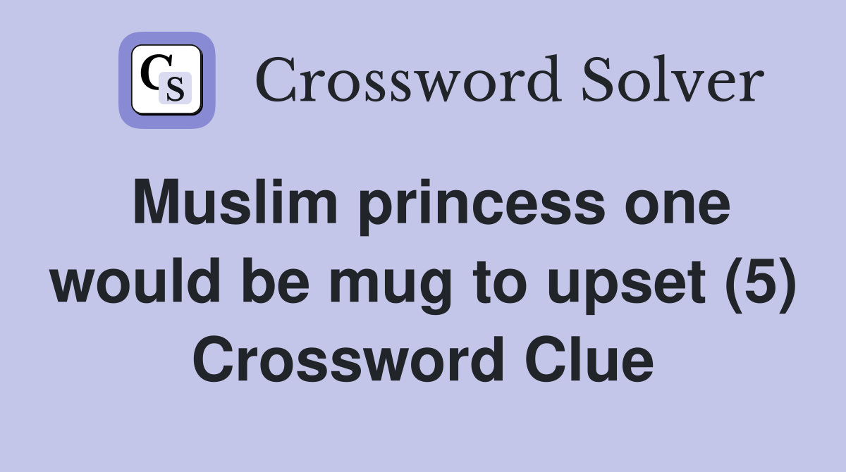 Muslim princess one would be mug to upset (5) Crossword Clue