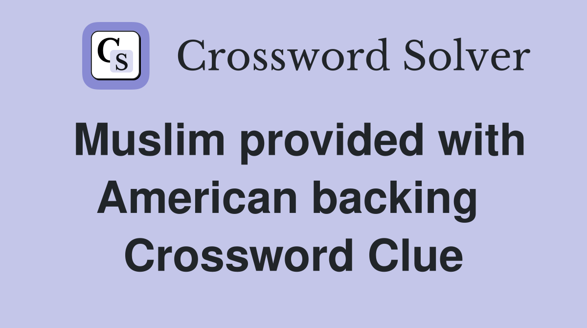 Muslim provided with American backing  Crossword Clue