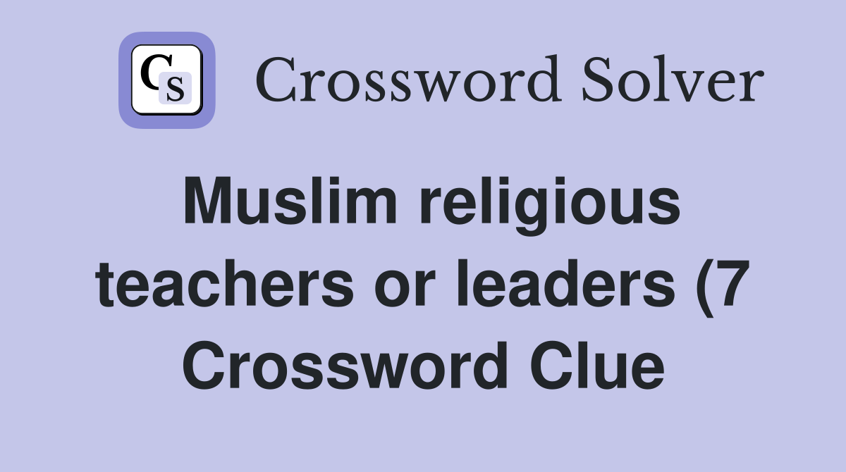 Muslim religious teachers or leaders (7) Crossword Clue Answers Muslim religious teachers or leaders (7) Crossword Clue Answers