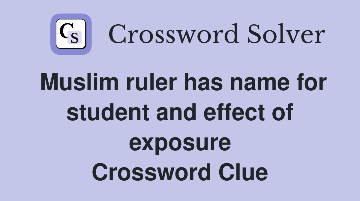 Muslim ruler has name for student and effect of exposure Crossword Clue