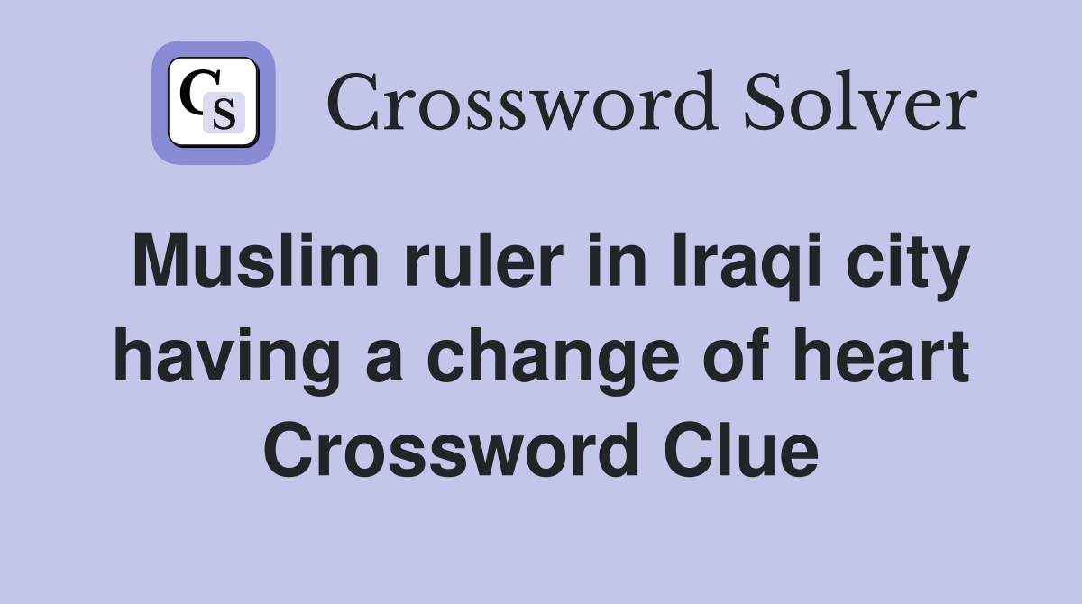Muslim ruler in Iraqi city having a change of heart Crossword Clue