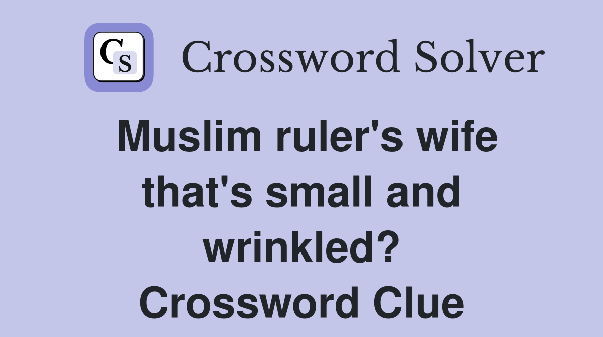 Muslim ruler's wife that's small and wrinkled? Crossword Clue