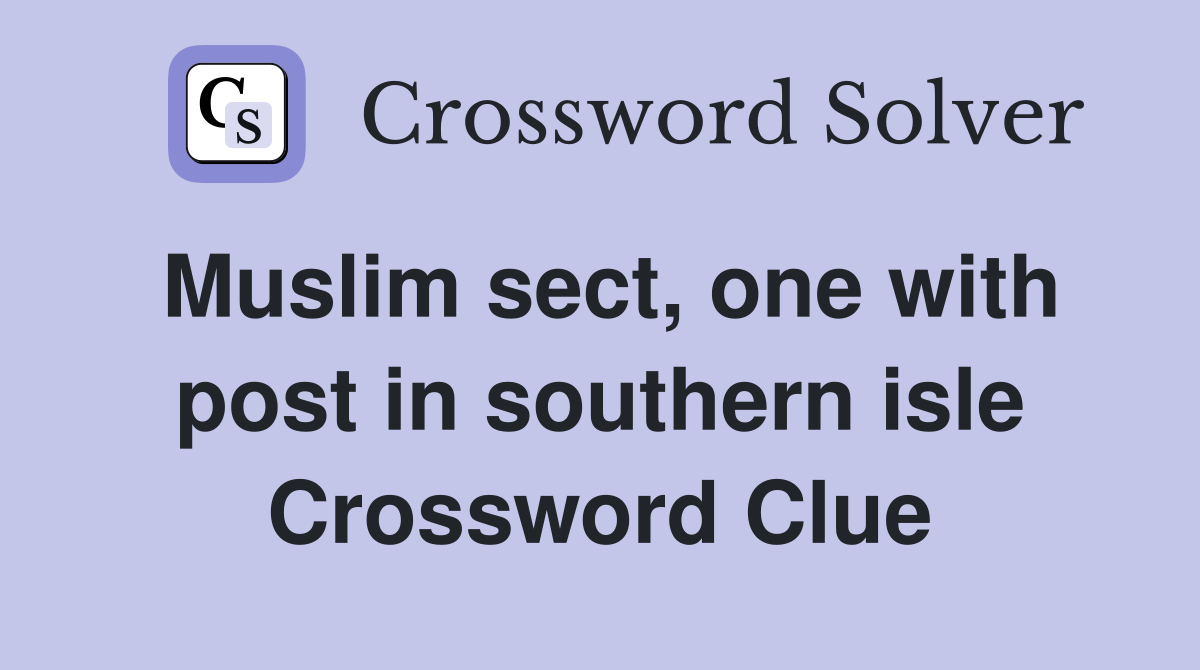 Muslim sect, one with post in southern isle Crossword Clue