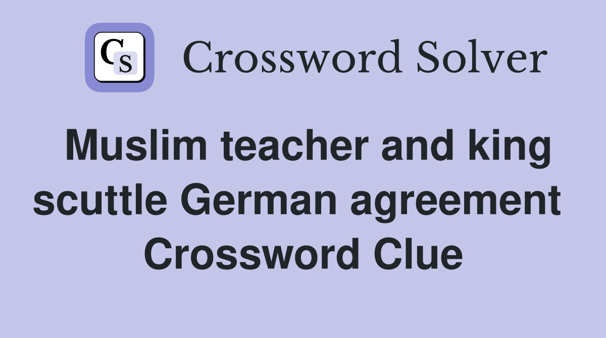 Muslim teacher and king scuttle German agreement  Crossword Clue